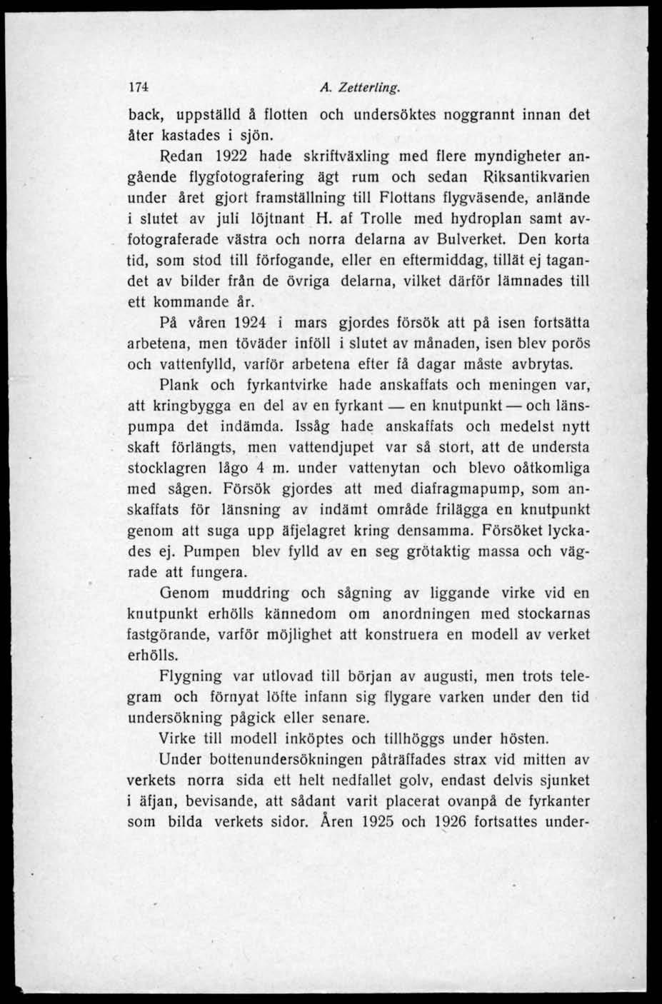 174 A. Zetterling. back, uppställd å flotten och undersöktes noggrannt innan det åter kastades i sjön.