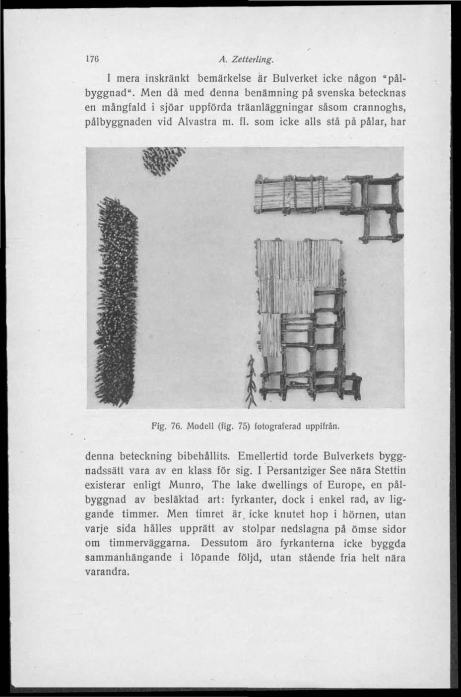 176 A. Zetterling. I mera inskränkt bemärkelse är Bulverket icke någon "pålbyggnad".