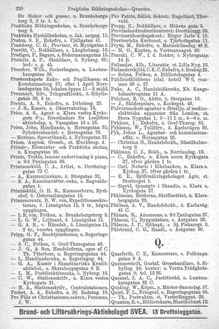 220 Pra\tiska Bildningsskolan-Qvanten. för flickor och gossar, n. Brunkebergs- Pro Patris, Sällsk. Sekret.: Engelhart, Thortorg 2, 2 tro t. h. vald. Praktiska Bildningsskolan, n.