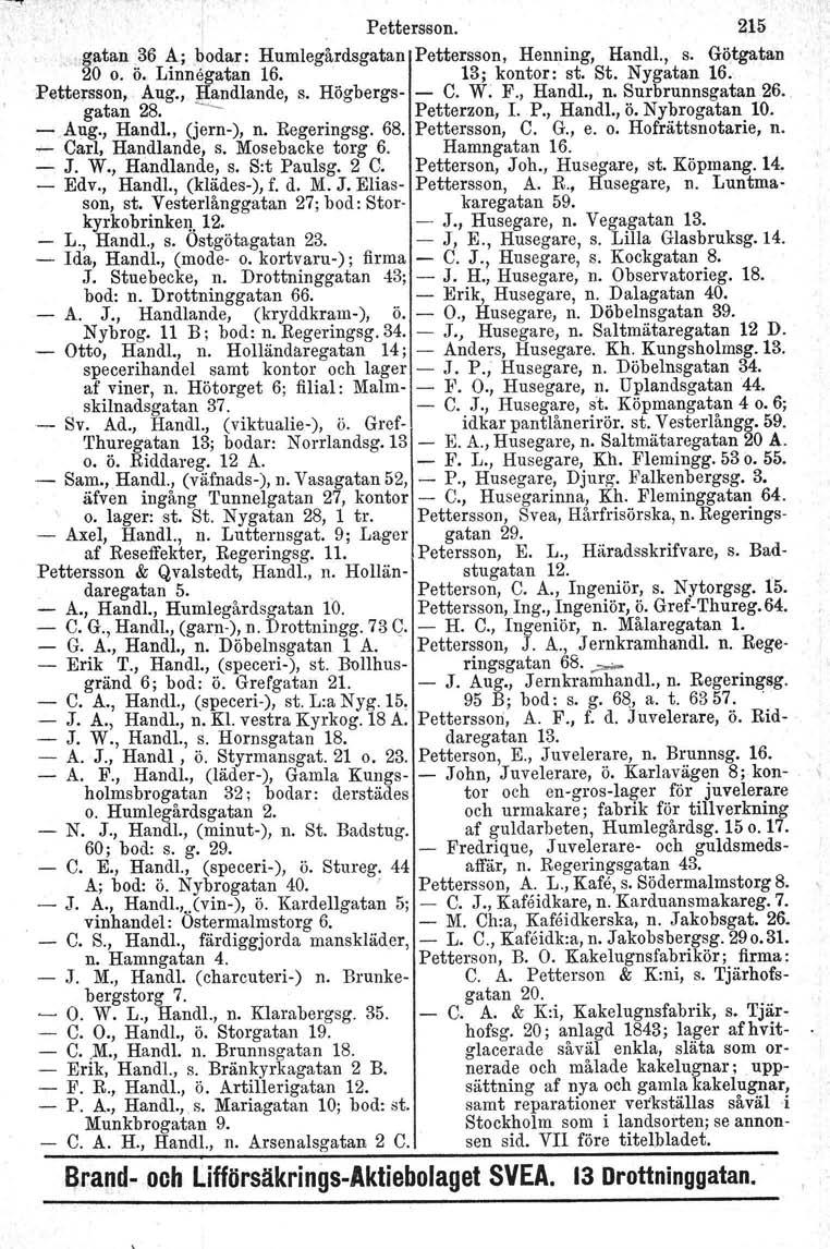 Pettersson. 215. ",_gatan 86 A; bodar: Humlegårdsgatan Pettersson, Henning, Handl., s. Götgatan 20 o. Ö. Linnegatan 16. 13;kontor: st. St. Nygatan 16. Pettersson, Aug., Handlande, s. Högbergs- - C. W.