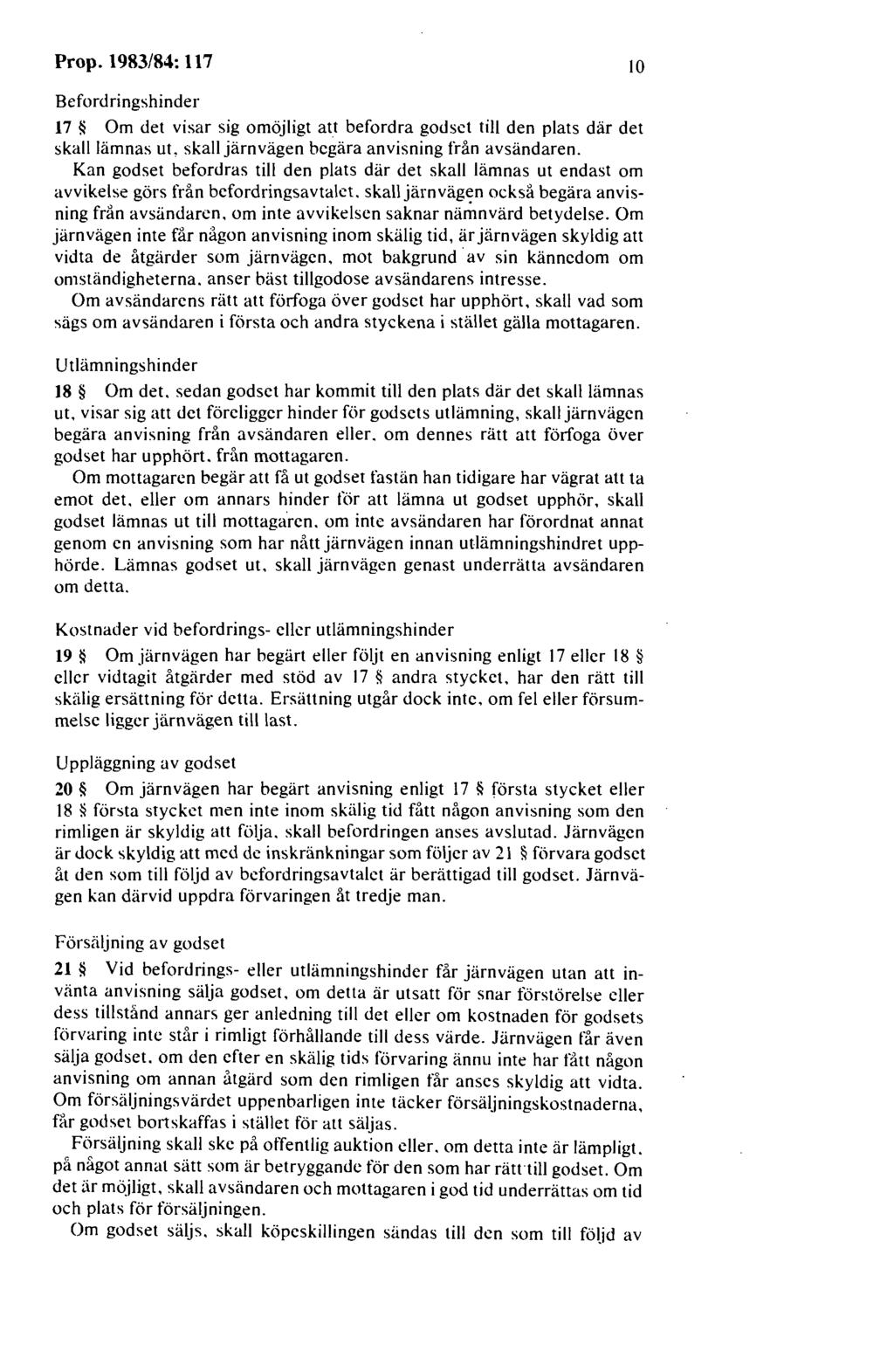 Prop. 1983/84: 117 10 Befordringshinder 17 * Om det visar sig omöjligt att befordra godset till den plats där det skall lämnas ut, skall järnvägen begära anvisning från avsändaren.