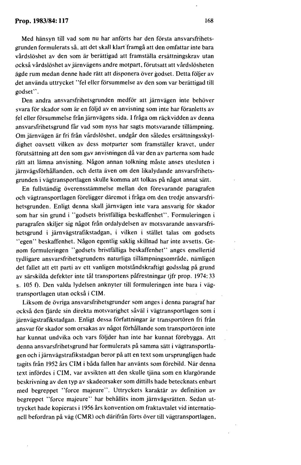 Prop. 1983/84: 117 168 Med hänsyn till vad som nu har anförts har den första ansvarsfrihetsgrunden formulerats så.