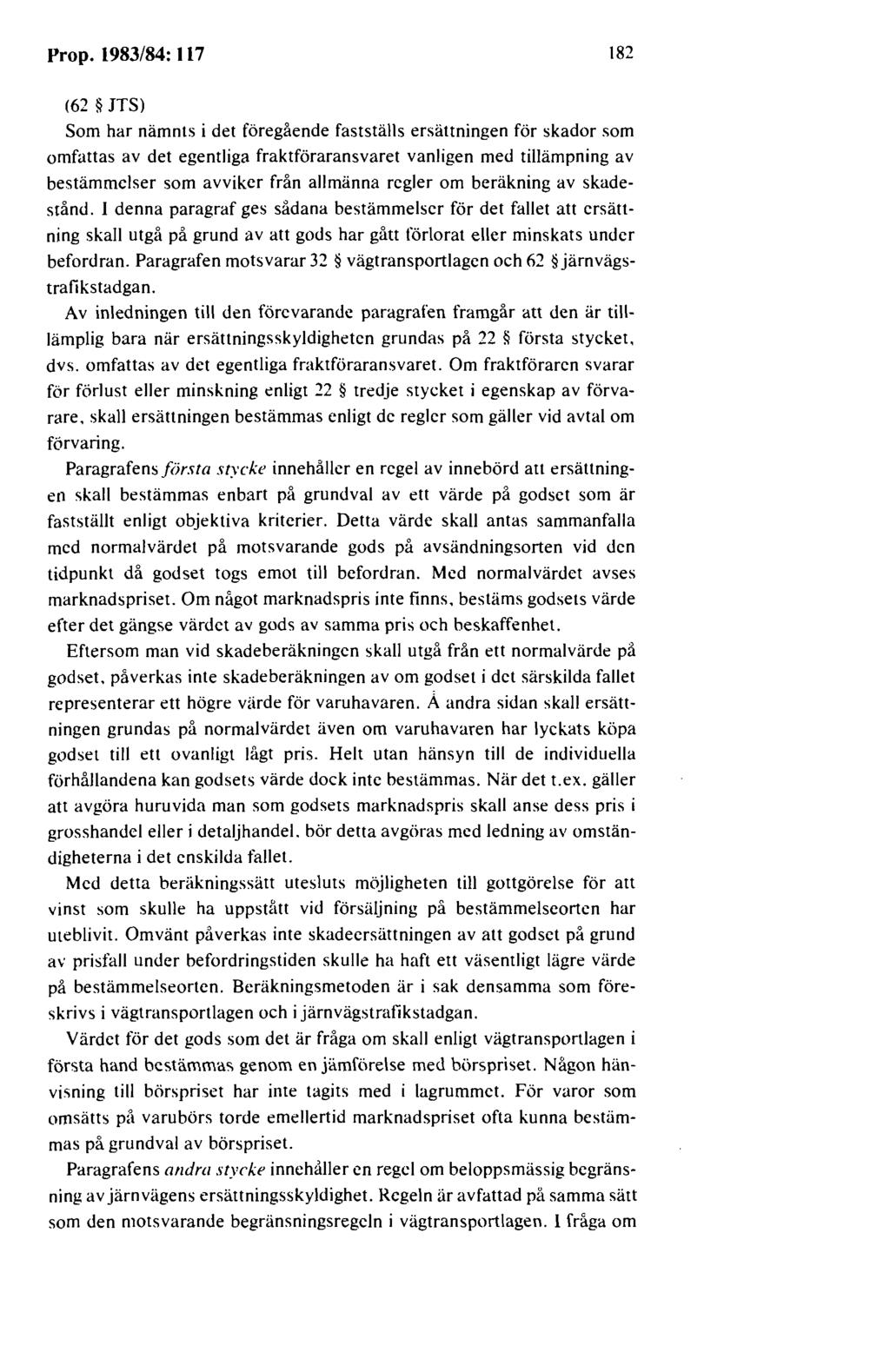 Prop. 1983/84: 117 182 (62 JTS) Som har nämnts i det föregående fastställs ersättningen för skador som omfattas av det egentliga fraktföraransvaret vanligen med tillämpning av bestämmelser som