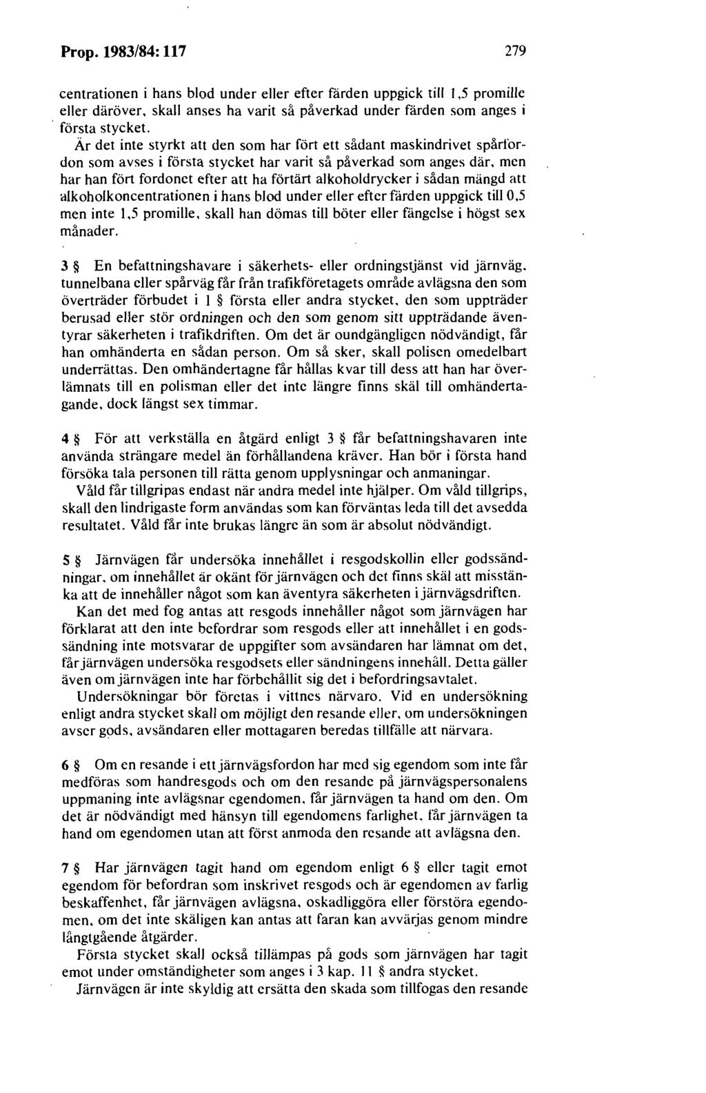 Prop. 1983/84: 117 279 centrationen i hans blod under eller efter färden uppgick till I,5 promille eller däröver, skall anses ha varit så påverkad under färden som anges i första stycket.