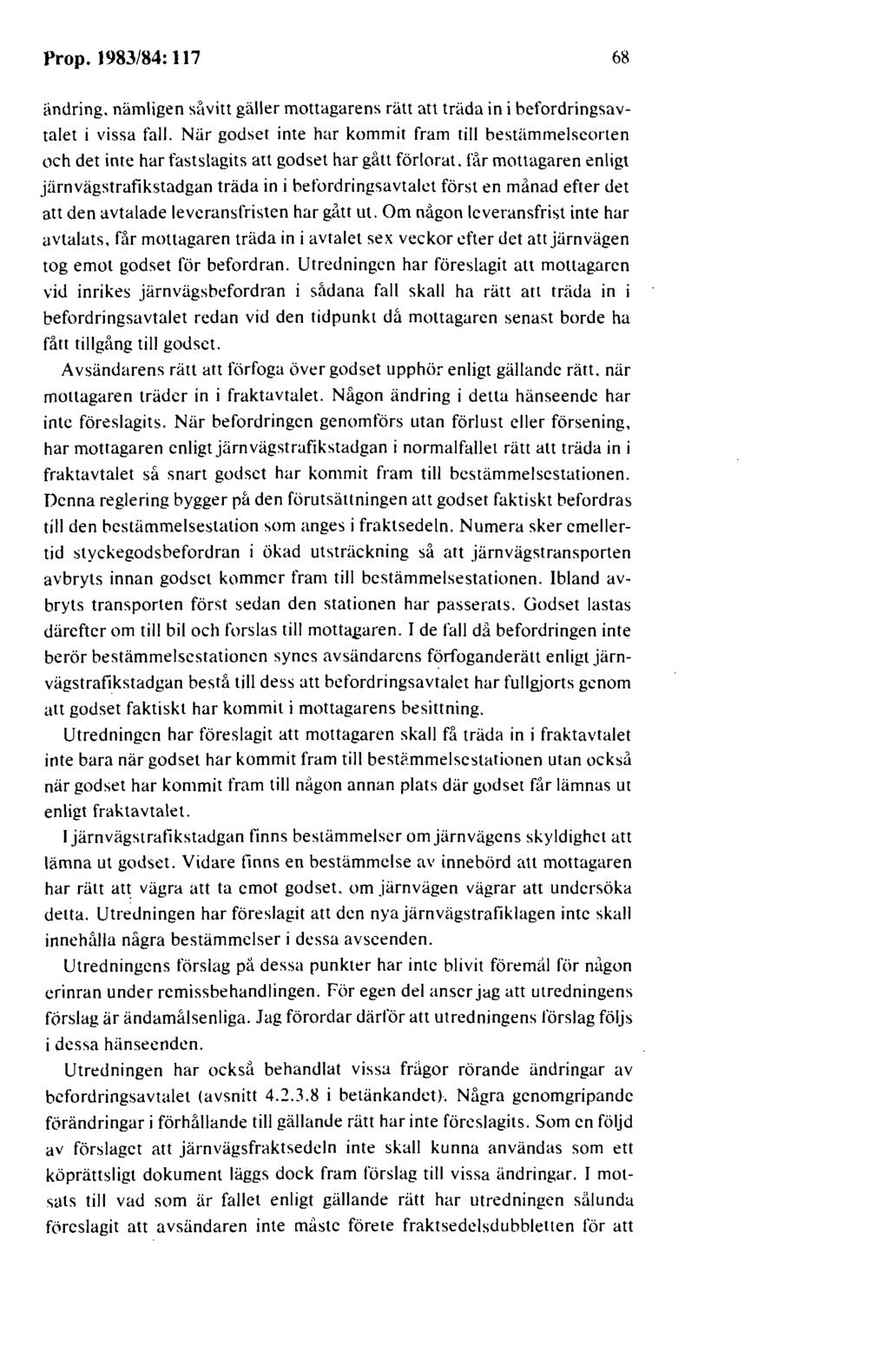 Prop. 1983/84: 117 68 ändring. nämligen såvitt gäller mottagarens rätt att träda in i befordringsavtalet i vissa fall.