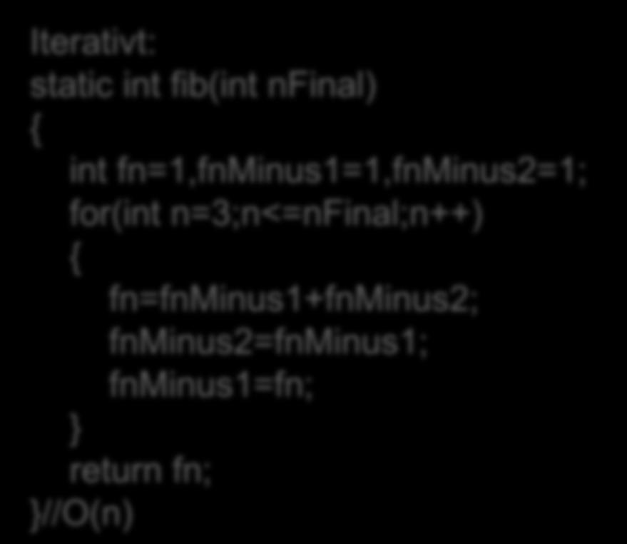 return 1; else return fib(n-1)+fib(n-2); //O(2 n ) Iterativt: