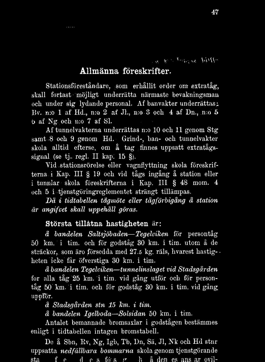 , n:o 2 af JL, jko 8 och 4 af Dn., n:o 5 (> af Ng och 11:0 7 af SI. Af tunnelvakterna underrättas n:o 10 och 11 genom Stg samt 8 oeh 9 genom Hd.