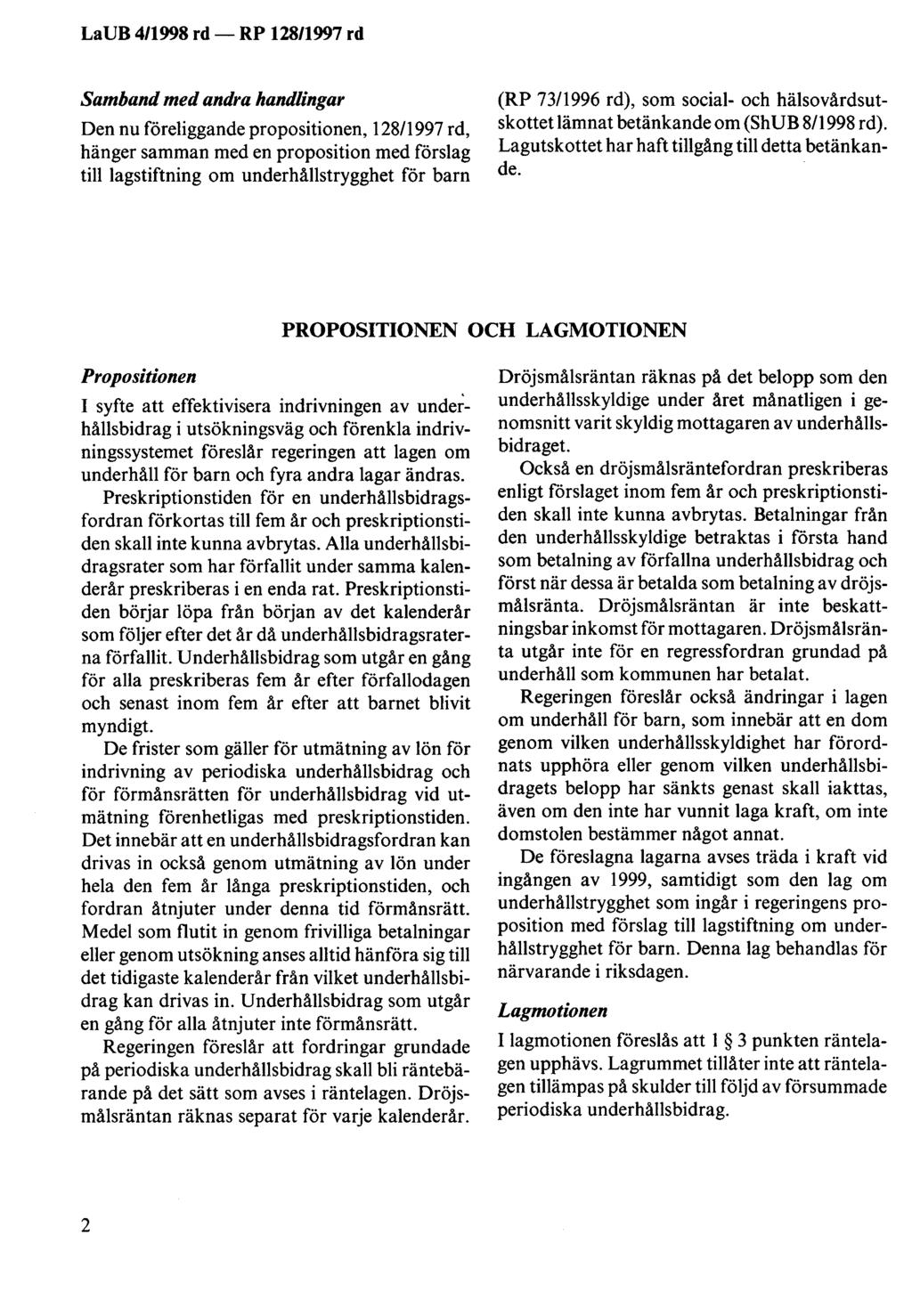 Samband med andra handlingar Den nu föreliggande propositionen, 128/1997 rd, hänger samman med en proposition med förslag till lagstiftning om underhållstrygghet för barn (RP 73/1996 rd), som social-