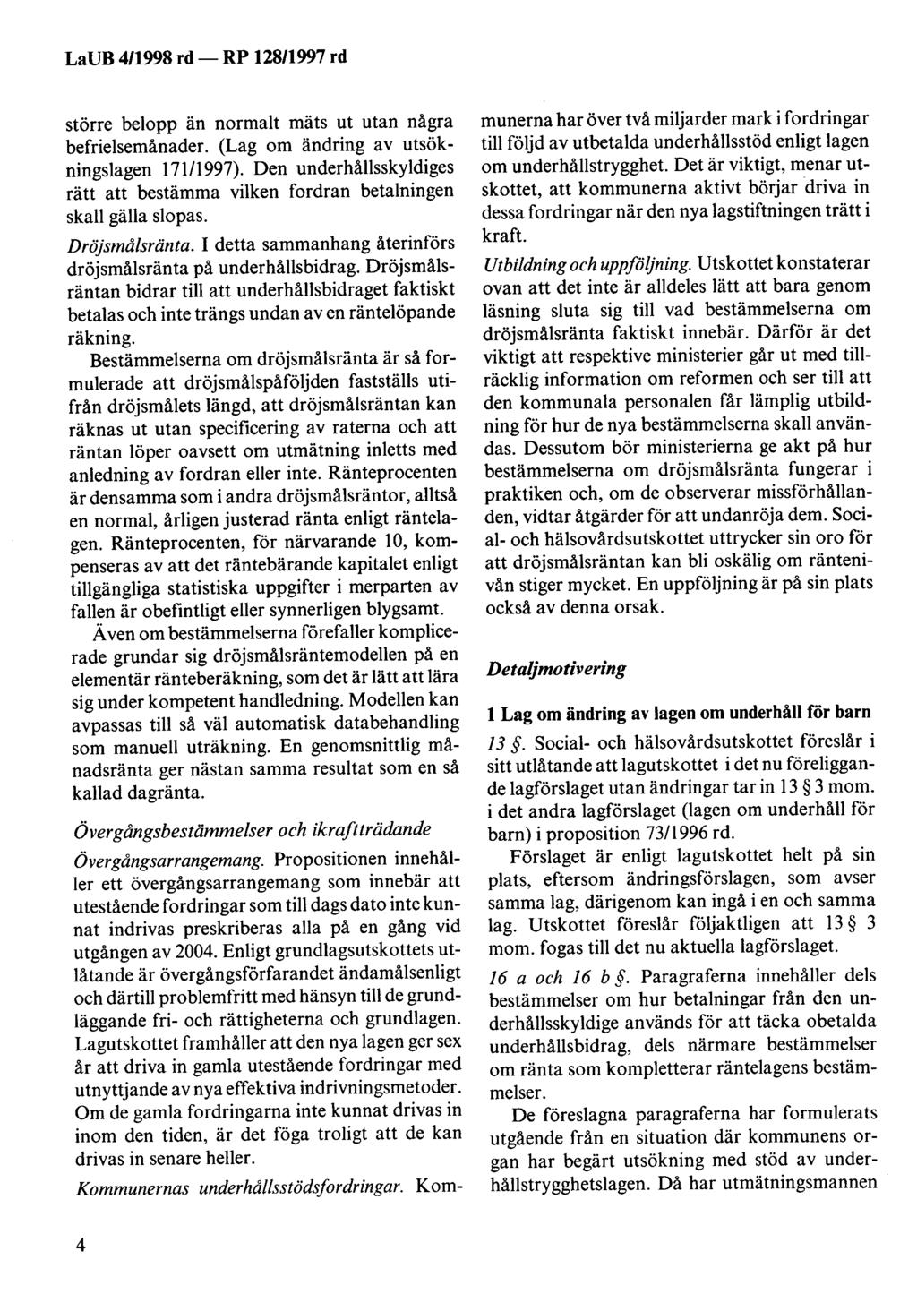 större belopp än normalt mäts ut utan några befrielsemånader. (Lag om ändring av utsökningslagen 17111997). Den underhållsskyldiges rätt att bestämma vilken fordran betalningen skall gälla slopas.