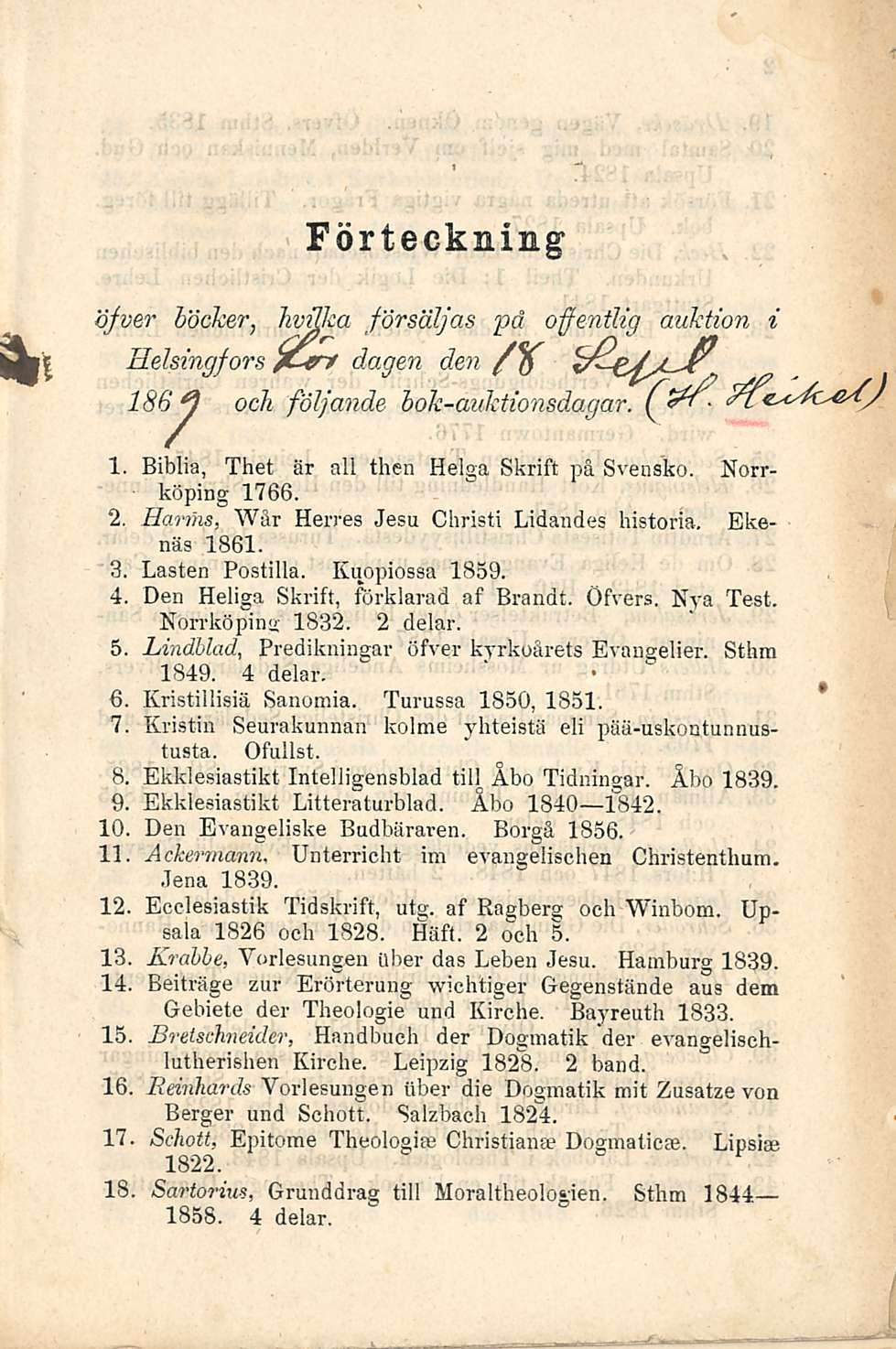 Förteckning öfver böcker, hvflka försäljas pd offenthg auktion i Helsingfors jcenr dagen dm. /q 186 J och fölfande bok-auktionsdagar. Pfe^c^fJ 1. Biblia, Thet är ali then Helga Skrift på Svensko.