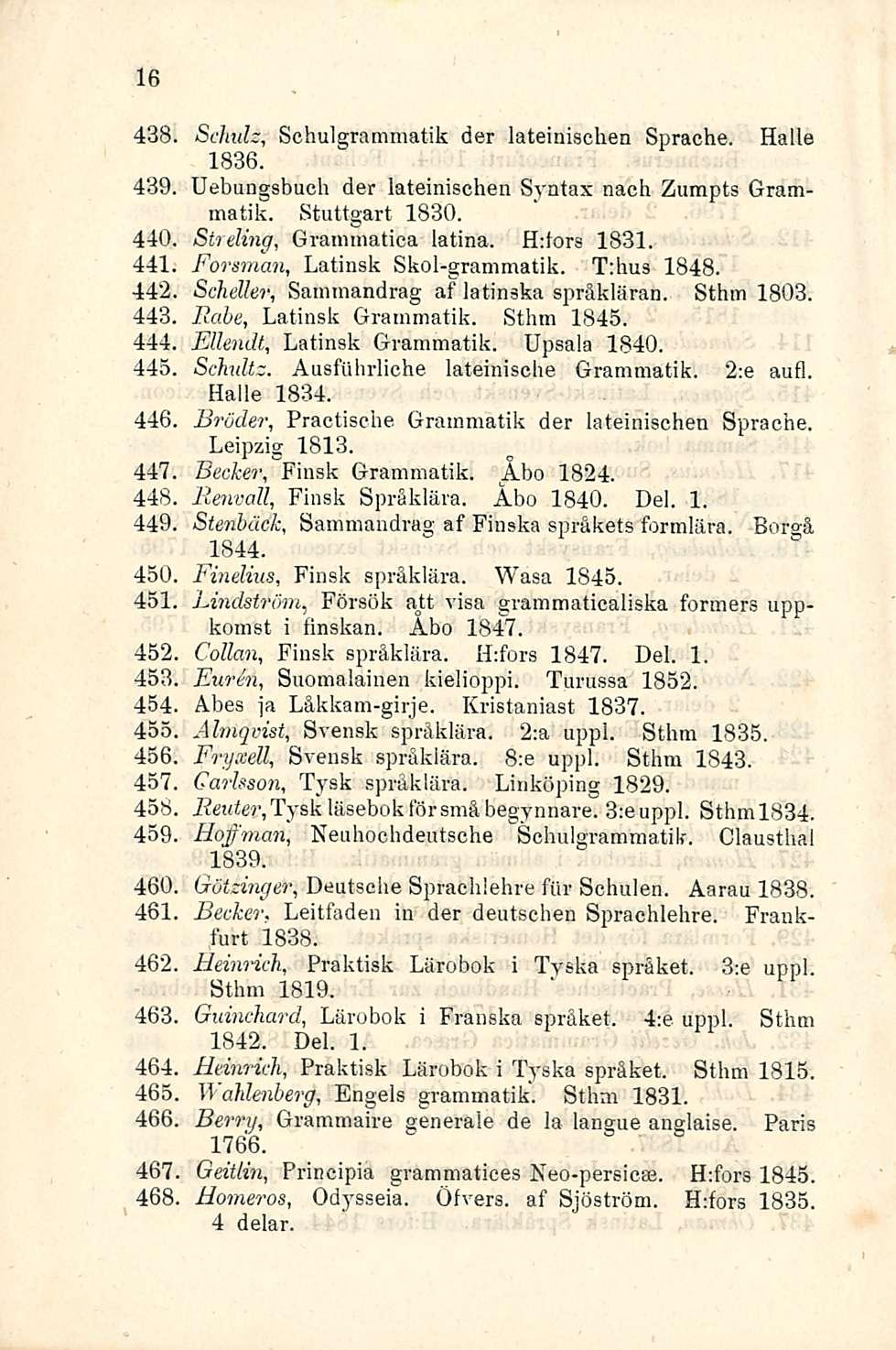 16 438 Scludz, Schulgrammatik der lateinischen Sprache. Halle 1836. 439. Uebungsbuch der lateinischen Syntax nach Zumpts Grammatik. Stuttgart 1830. 440 Stieling, Grammatica latina. H:tors 1831. 441.