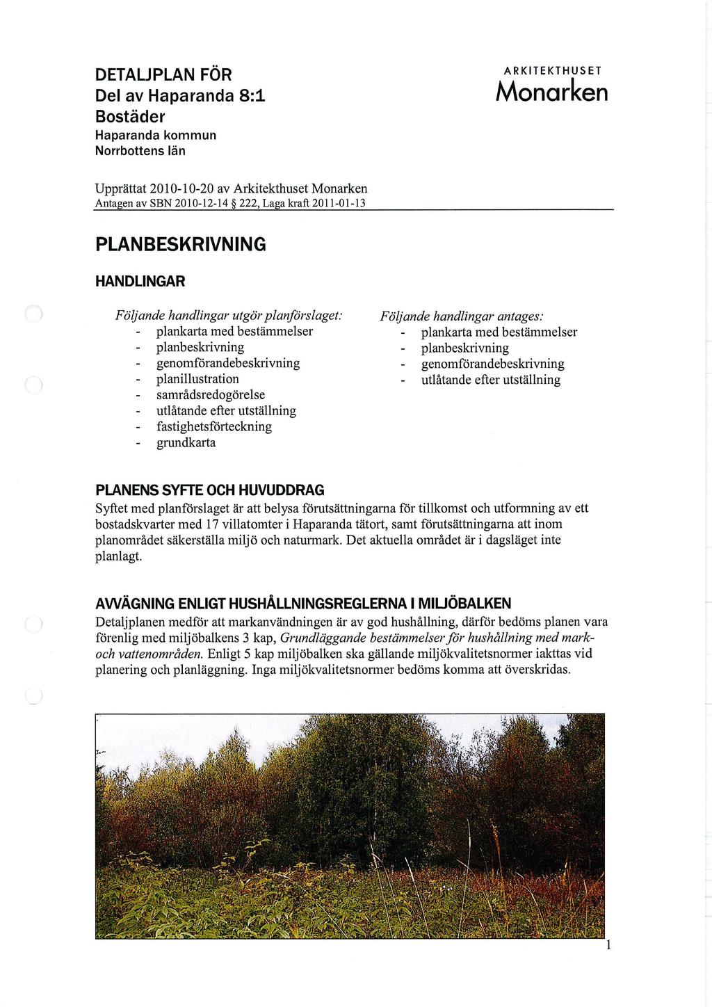 DETALJPLAN FÖR Del av Haparanda 8:1 Bostäder Haparanda kommun Norrbottens län ARKITEKTHUSET Upprättat 2010-10-20 av Arkitekthuset Antagen av SBN 2010-12-14 222, Laga kraft 2011-01-13 PLANBESKRIVNING