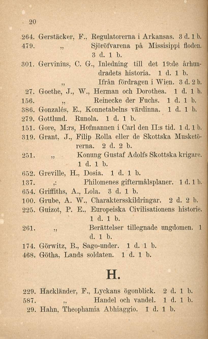 20 264. Gerstäcker, F., Eegulatorerna i Arkansas. 3 d. 1 b. 479. ~ Sjöröfvarena på Missisippi floden. 3 d. 1 b. 801. Gervinius, C. G., Inledning tili det 19:de århundradets historia.