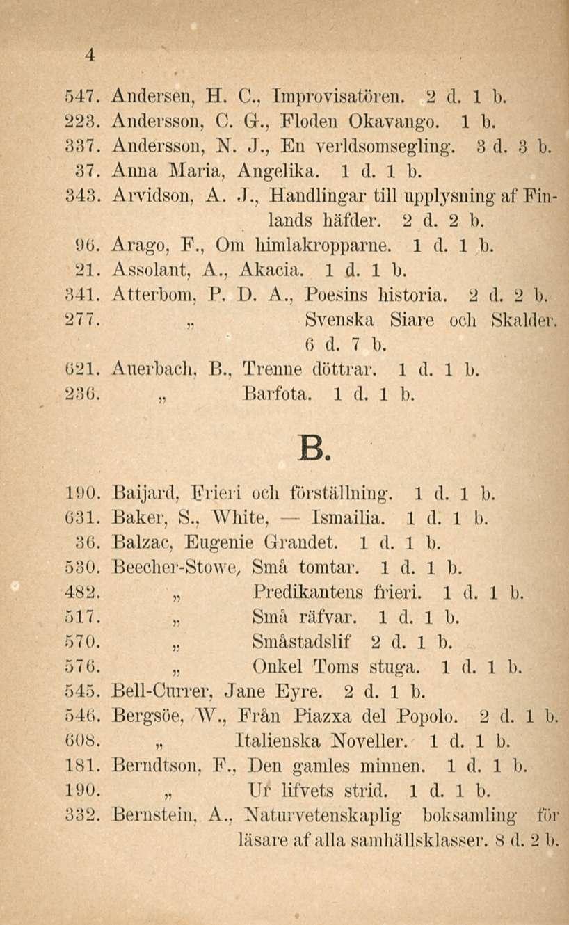 - Ismailia. 4 547. Andersen, H. C. Improvisatören. 2 d. 1 b. 223. Andersson, C. Gr., Floden Okavango. 1 b. 337. Andersson, IM..)., En verldsomsegling. 3d. 3 b. 37. Anna Maria, Angelika. 343.