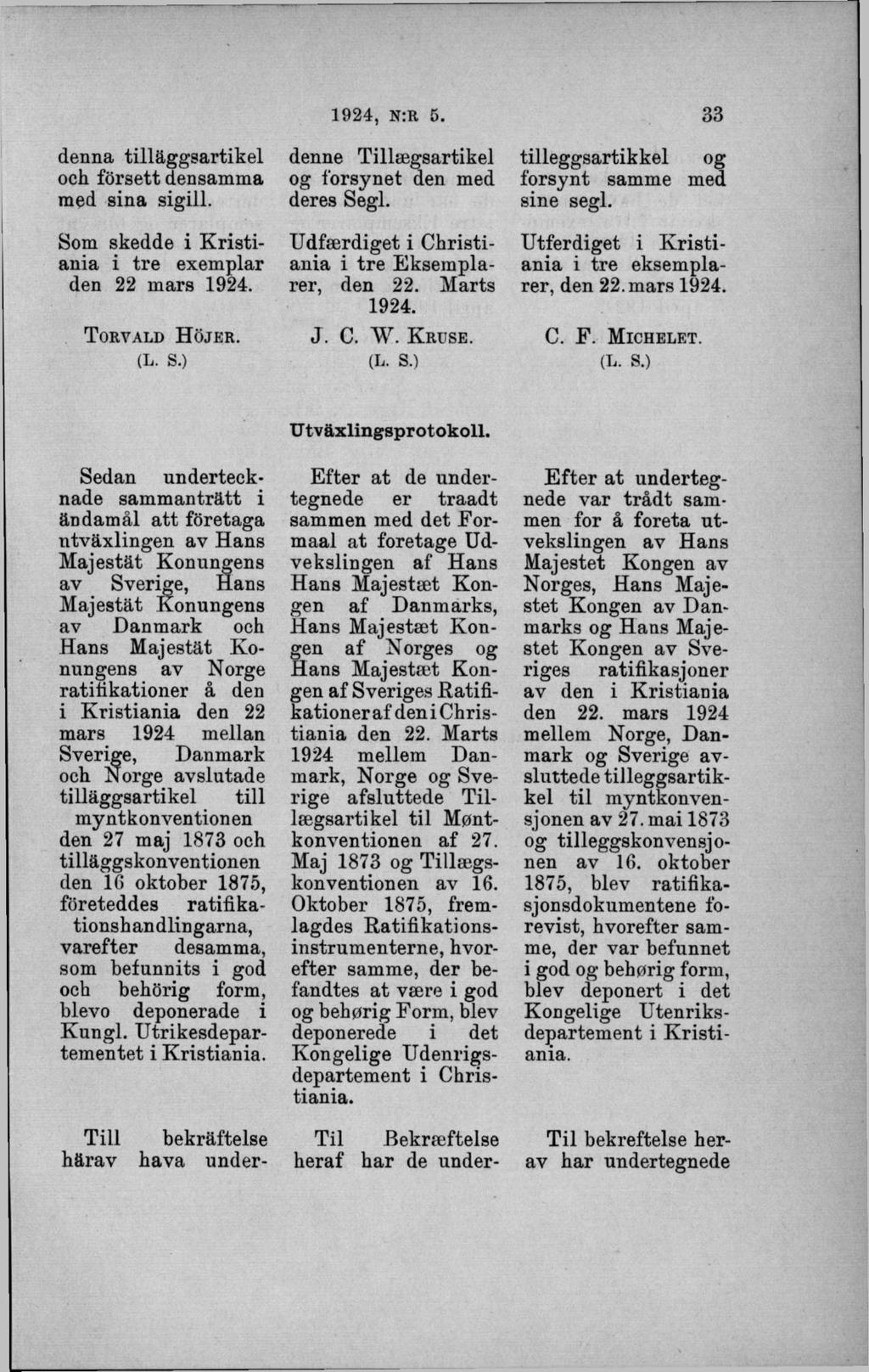 denna tilläggsartikel och försett densamma med sina sigill. Som skedde i K ristiania i tre exemplar den 22 mars 1924. T or v a ld H ö je r. denne Tillsegsartikel og forsynet den med deres Segl.