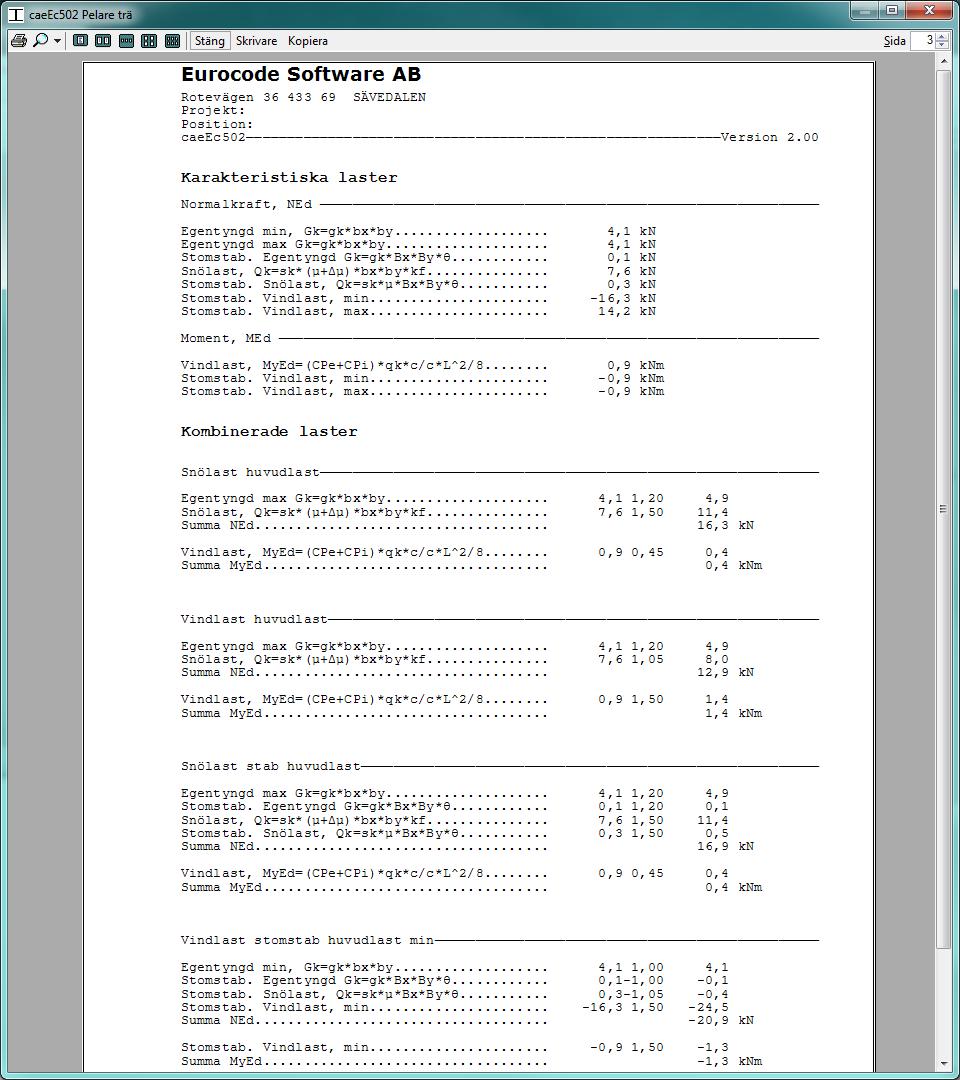 caeec502 Pelare trä Sidan 19(21) 2.3.3 Karakteristiska och kombinerade laster Sidan efter analysen redovisa rapporten lasterna som verka på byggnaden.