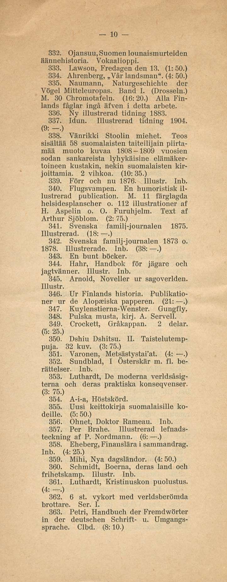 10 332. Ojansuu, Suomen lounaismurteiden äännehistoria. Vokaalioppi. 333. Lawson, Fredagen den 13. (1: 50.) ;s:i4. Ahrenberg, Vår landsman". (4: 50.) 335.