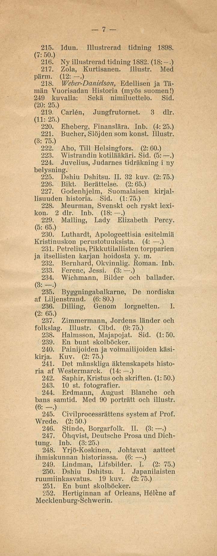 7 215. Idun. Illustrerad tidning 1898. (7: 50.) 216. Ny illustrerad tidning 1882. (18: -.) 217. Zola, Kurtisanen. Illustr. Med piirin. (12: -.) 218.