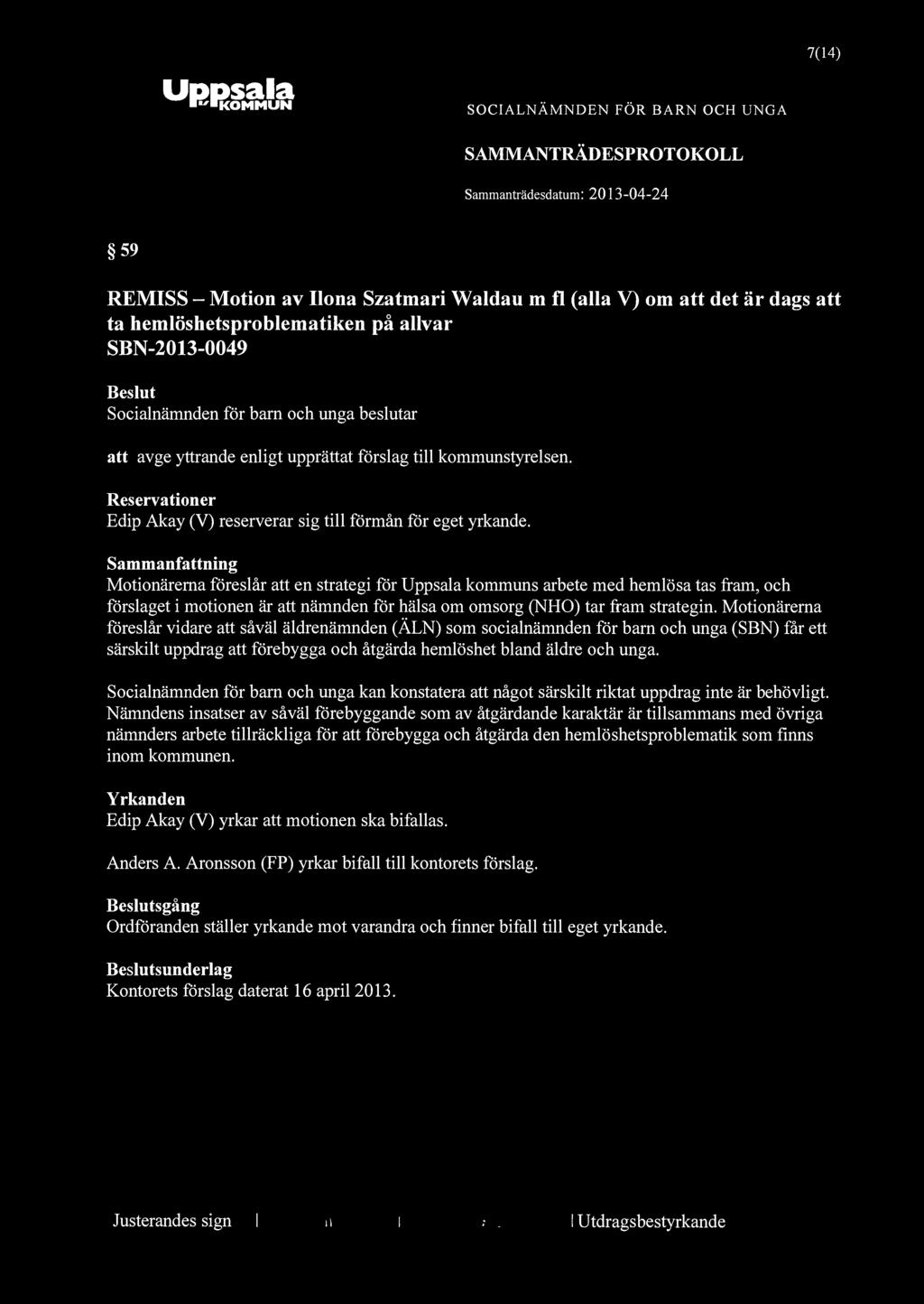 "KOMMUN 7(14) 59 REMISS - Motion av Hona Szatmari Waldau m fl (alla V) om att det är dags att ta hemlöshetsproblematiken på allvar SBN-2013-0049 att avge yttrande enligt upprättat förslag till