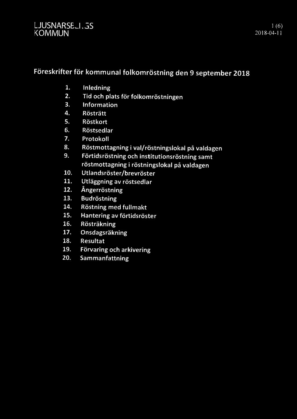 Röstmottagning i val/röstningslokal på valdagen 9. Förtidsröstning och institutionsröstning samt röstmottagning i röstningslokal på valdagen 10.