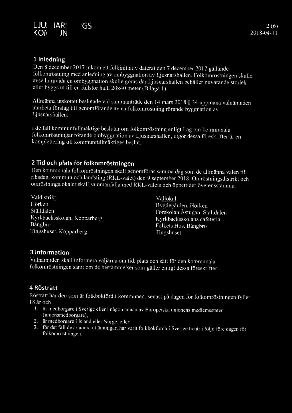 ~ LJUSNARSBERGS ~ KOMMUN 2 (6) 2018-04-11! Inledning Den 8 december 2017 inkom ett folkinitiativ daterat den 7 december 2017 gällande fo lkomröstning med anledning av ombyggnation av Ljusnarshallen.