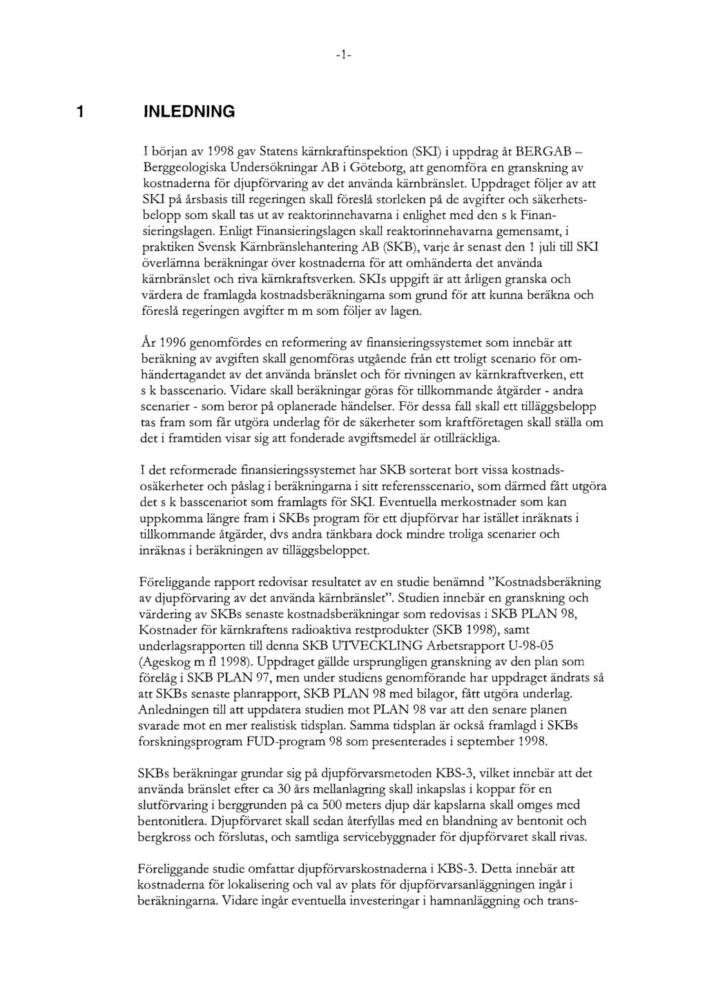 -1-1 INLEDNING I början av 1998 gav Statens kärnkraftinspektion (SK1) i uppdrag åt BERGAB - Berggeologiska Undersökningar AB i Göteborg, att genomföra en granskning av kostnaderna för djupförvaring