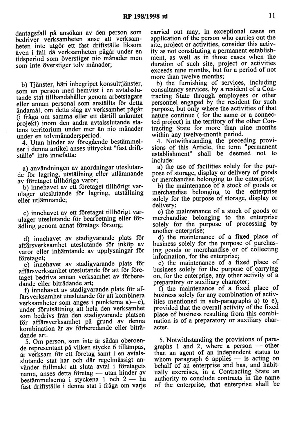 RP 198/1998 nl 11 dantagsfall på ansökan av den person som bedriver verksamheten anse att verksamheten inte utgör ett fast driftställe liksom även i fall då verksamheten pågår under en tidsperiod som