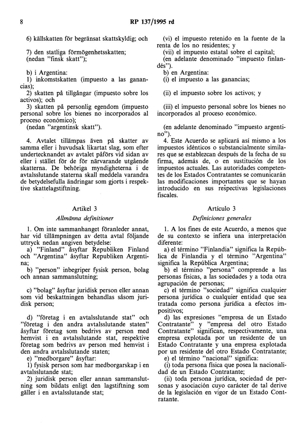 8 RP 137/1995 rd 6) källskatten för begränsat skattskyldig; och 7) den statliga förmögenhetsskatten; (nedan "finsk skatt"); b) i Argentina: l) inkomstskatten (impuesto a las ganancias); 2) skatten på
