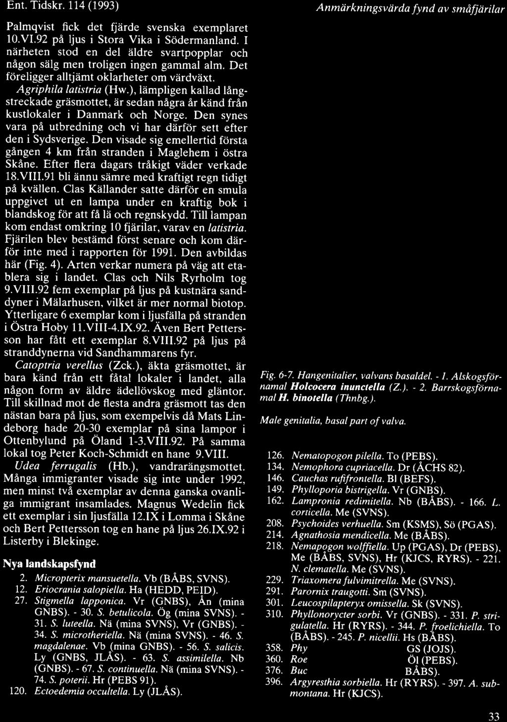 Ent. Tidskr. 114 (1993) Palmqvist fick det fjiirde svenska exemplaret 10.VI.92 pfl ljus i Stora Vika i Scidermanland.