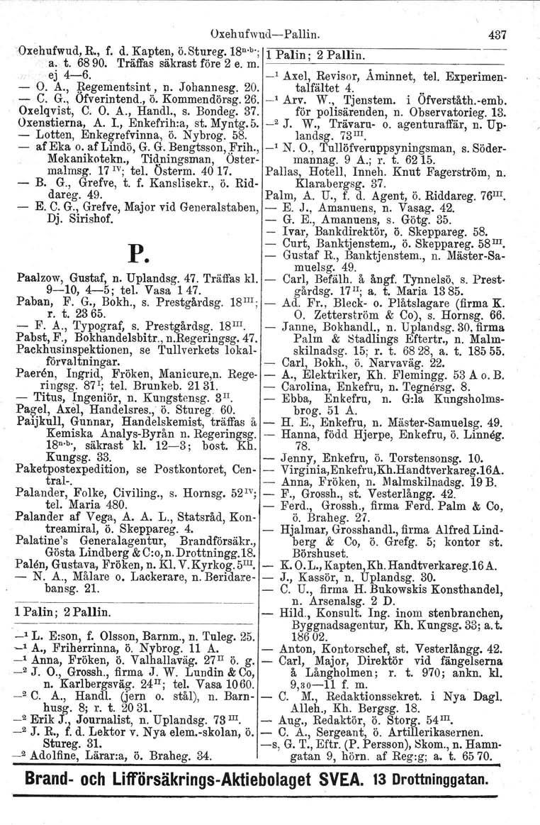 Oxehufwud-c-Pallin. 437 -Oxehufwud, R., f. d. Kapten, ö.stureg. is-», lpalin' 2Pallin. a. t. 6890. Träffas säkrast före 2 e. m. -----, ------------- ej 4-6. -' Axel, Revisor, Äminnet, tel.