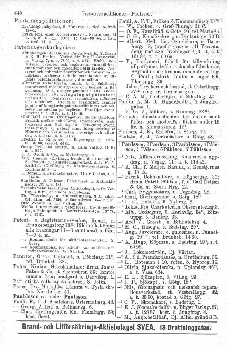 440 Pastorsexpeditioner-Paulsson. Pa sto r s e x p e d it ion er: Pauli, A. F.'T., Fröken,ö. Kommendörsg.Ib'w.. Trefaldighetskyrkan,ö. Majorsg. 5, tisd. o.sfred- - W., Fröken, ö. Gref-Thureg, 24 C;.