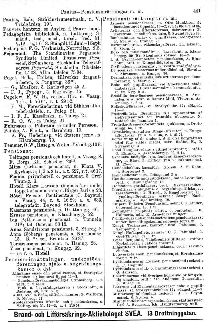 d Paulus, Rob., Stråkinstrumentmak., n. V. Trädgårdsg. 19 '. Pauvres honteux, se Asylen f. Pauvr. hont, Pedago~iska J:liblioteket, n. Lutternsg. 3; mand., tisd., onsd., torsd.. fred. kl.