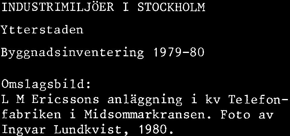 INDUSTRIMILJÖER I STOCKHOLM Ytterstaden Byggnadsinventering 1979-80 Omslagsbild: L M