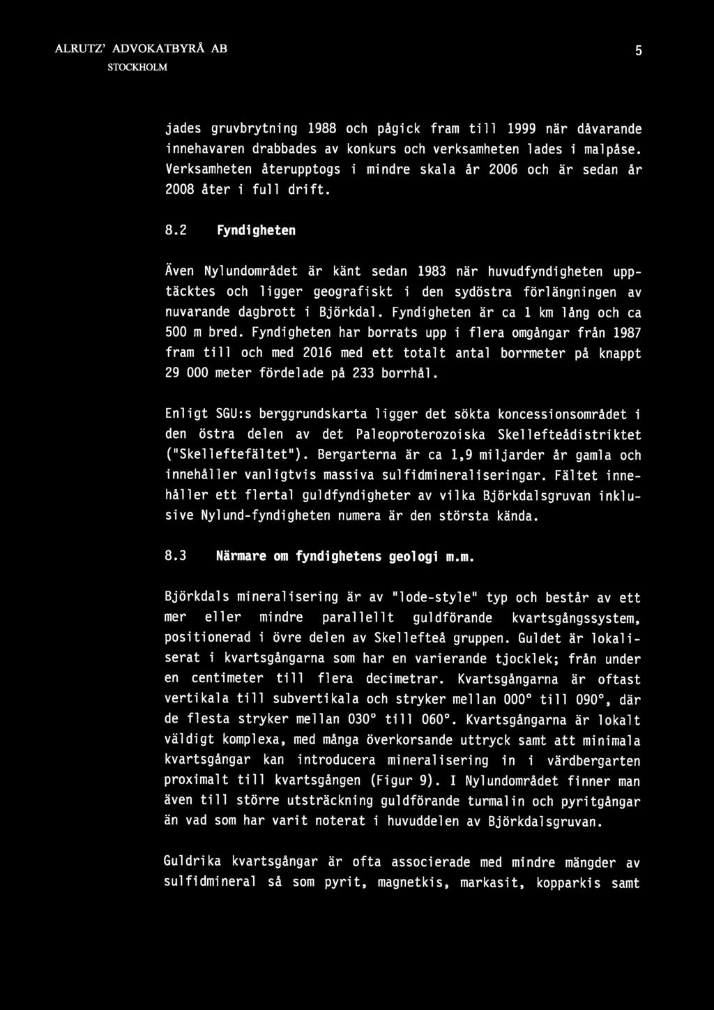 2 Fyndigheten Även Nylundområdet är känt sedan 1983 när huvudfyndigheten upptäcktes och ligger geografiskt i den sydöstra förlängningen av nuvarande dagbrott i Björkdal.