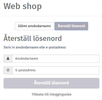 Återställa lösenordet Om du har glömt ditt lösenord eller vill byta lösenord gör du detta genom att på startsidan för webbshop klicka på Glömt användarnamn eller lösenord.