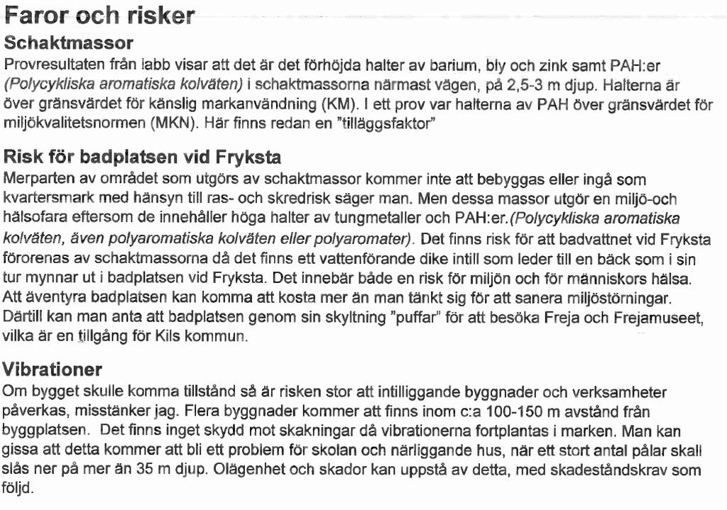De förorenade massor som finns i området komme, om de rörs, att flyttas och detta övervakas av kommunens miljöförvaltning.