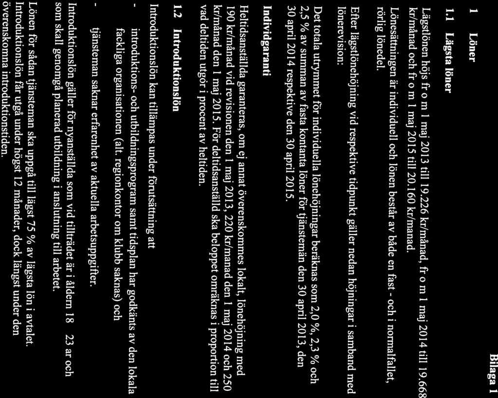 Lägstiörien höjs from 1 maj 2013 till 19.226 kr/månad, from 1 maj 2014 till 19.668 rörlig lönedel.