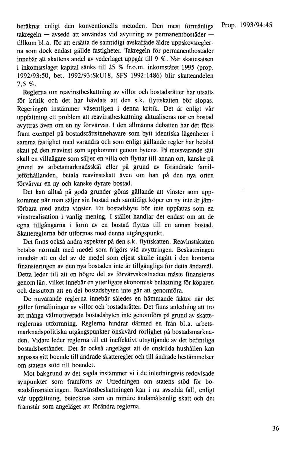 beräknat enligt den konventionella metoden. Den mest förmånliga Prop. 1993/94:45 takregeln - avsedd att användas vid avyttring av permanentbostäder - tillkom bl.a. för att ersätta de samtidigt avskaf~ade äldre uppskovsreglerna som dock endast gällde fastigheter.