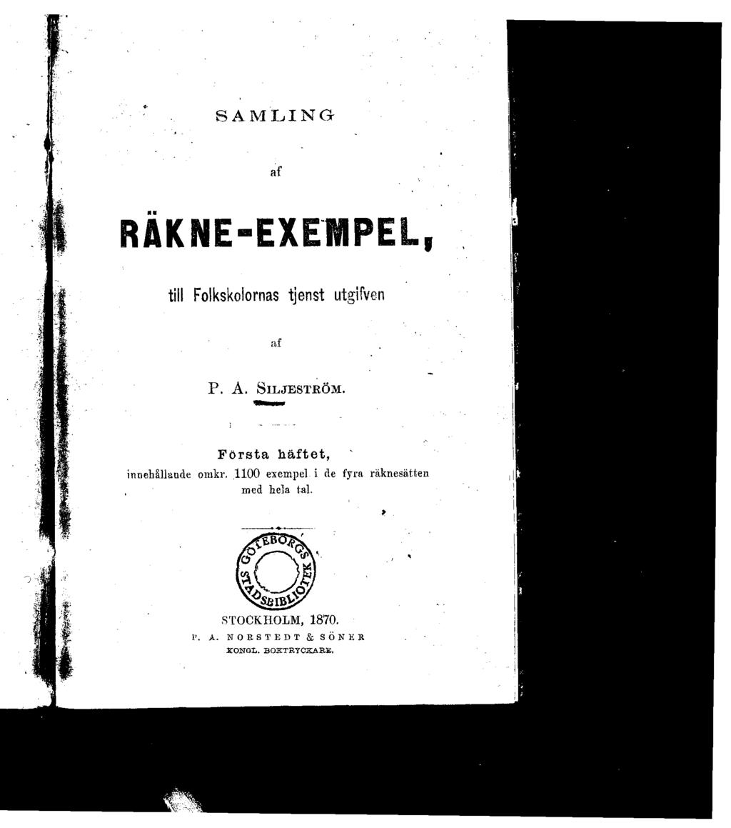 SAMLING af RAKNE-EXENPEL, till Folkskolornas tjenst utgifven af P. A. SlLJESTRÖM. Första häftet, innehållande orakr.