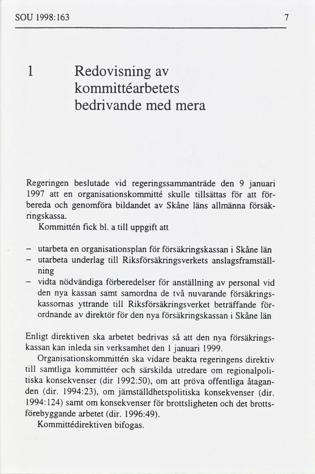 SOU 1998: 163 1 Redovsnng kommttéarbetets bedrvande med mera Regerngen beslutade vd regerngssammanträde den 9 januar 1997 en organsatonskommtté skulle tllsättas bereda genoma bldandet Skåne läns