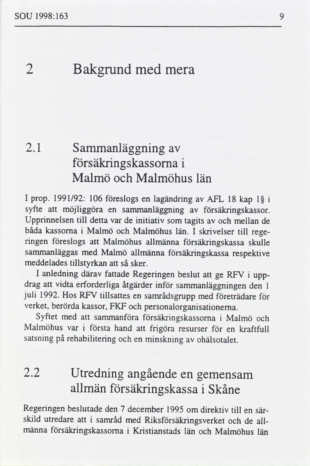 SOU 1998: 163 2 Bakgrund med mera 2.1 Sammanläggnng säkrngskassorna Malmö Malmöhus län I prop. 1991/92: 106 eslogs en lagändrng AFL 18 kap syfte möjlggöra en sammanläggnng säkrngskassor.