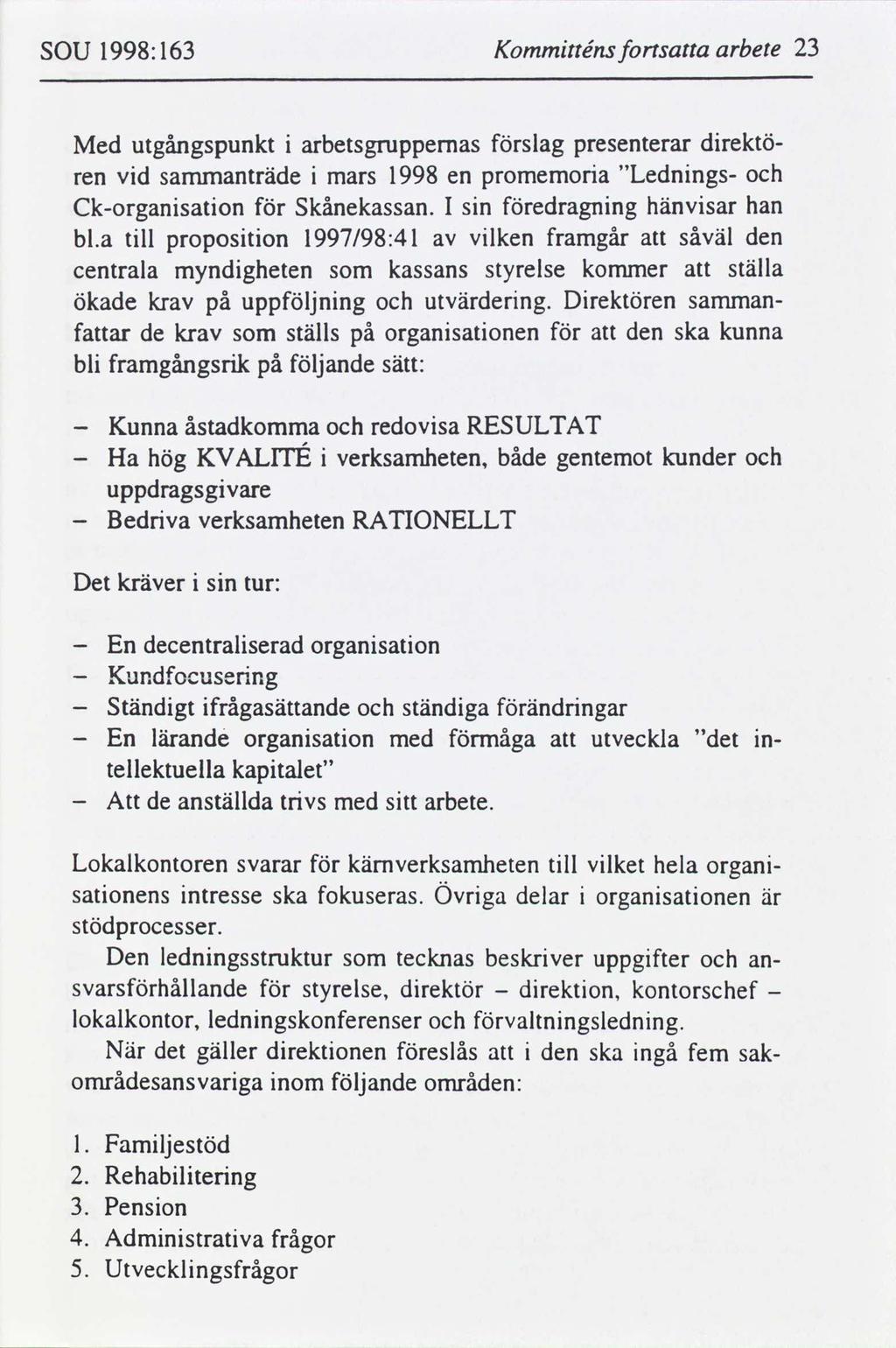 SOU 1998:163 Kommtténs fortsa arbete 23 Med utgångspunkt arbetsgruppemas slag presenterar drektö ren vd sammanträde mars 1998 en promemora "Lednngs Ckorgansaton Skånekassan.