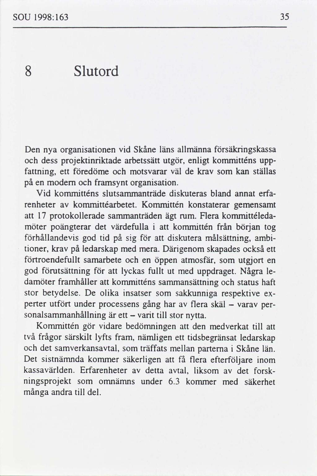 SOU 1998:163 35 8 Slutord Den nya organsatonen vd Skåne läns allmänna säkrngskassa dess projektnrktade arbetssätt utgör, enlgt kommtténs uppfnng, ett edöme motsvarar väl de kr kan ställas en modern