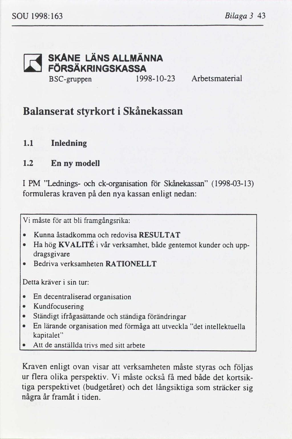 sou 1998:163 Blaga 3 43 K SKÅNE LÄNS FÖRSÄKRINGSKASSA BSC gruppen ALLMÄNNA 1998 l 023 Arbetsmatetal Balanserat styrkort Skånekassan 1.1 Inlednng 1.