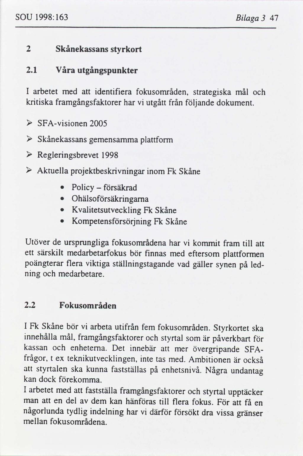 SOU 1998:163 Blaga 3 47 Skånekassans 2 styrkort 2.1 Våra utgångspunkter I arbetet med dentfera fokuråden, strategska mål krtska framgångsfaktorer har utgått från följande dokument.