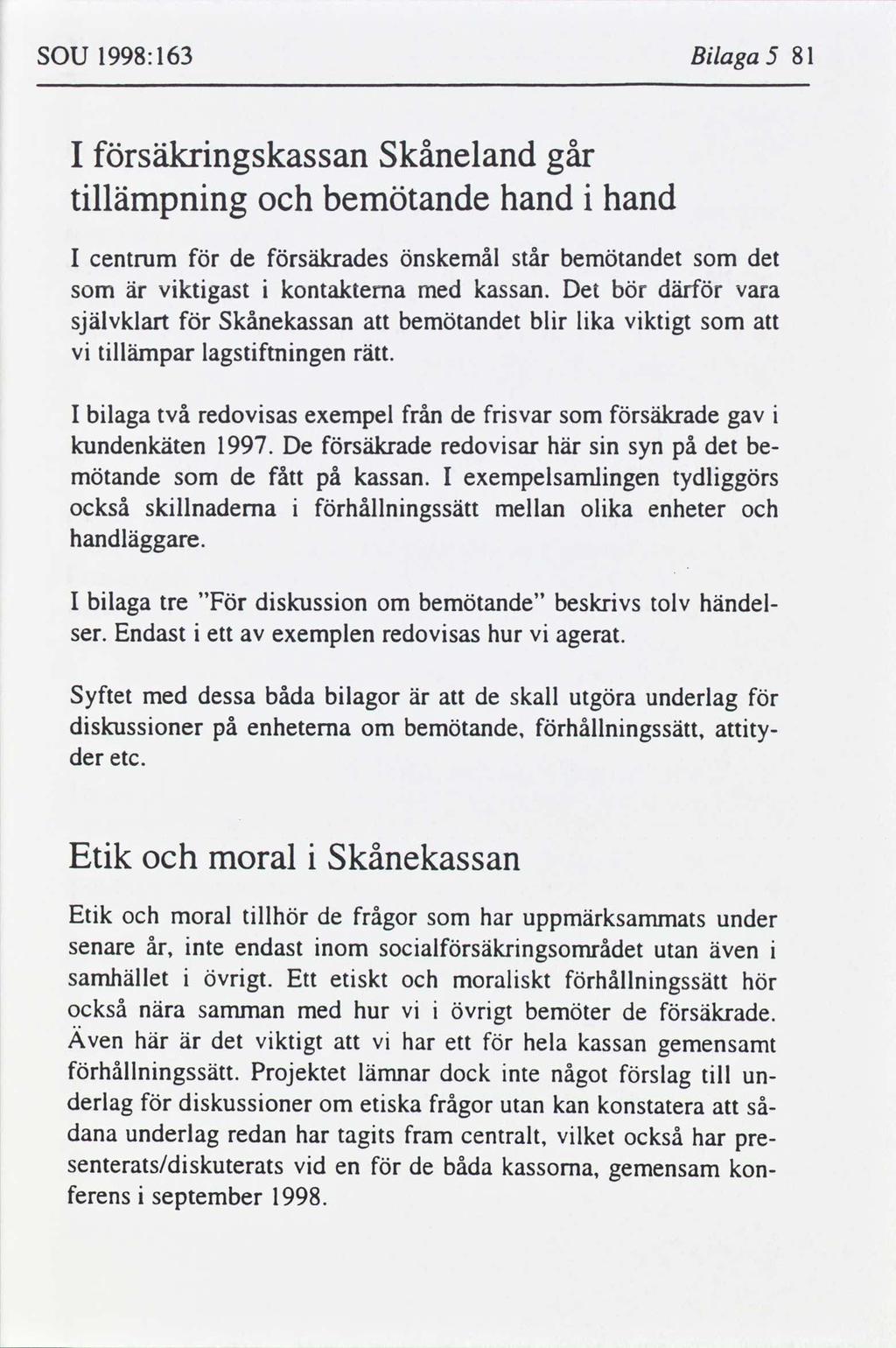 SOU 1998:163 Blaga 5 81 I säkrngskassan Skåneland går tllämpnng bemötande hand hand I centrum de säkrades önskemål står bemötandet det är vktgast kontakterna med kassan.
