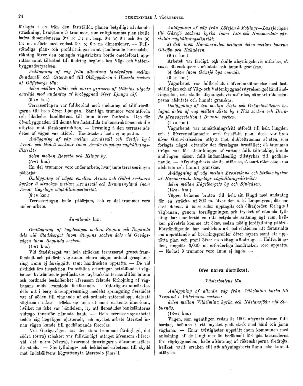 24 BESIKTNINGAR Å VÄGARBETEN. förlagts i en från den fastställda planen betydligt afvikande sträckning, hvarjämte 3 trummor, som enligt samma plan skulle hafva dimensionerna 0"9 X 1'2 m. resp.
