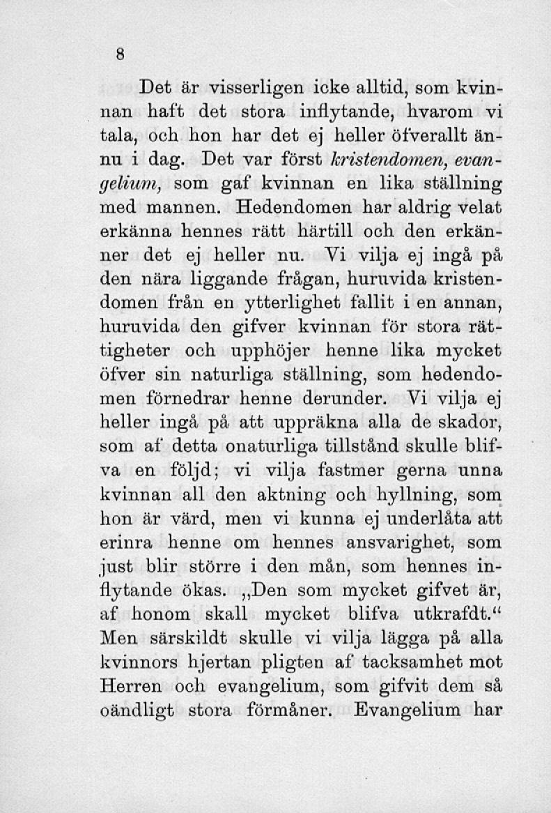 Det är visserligen icke alltid, som kvinnan haft det stora inflytande, hvarom vi tala, och hon har det ej heller öfverallt ännu i dag.