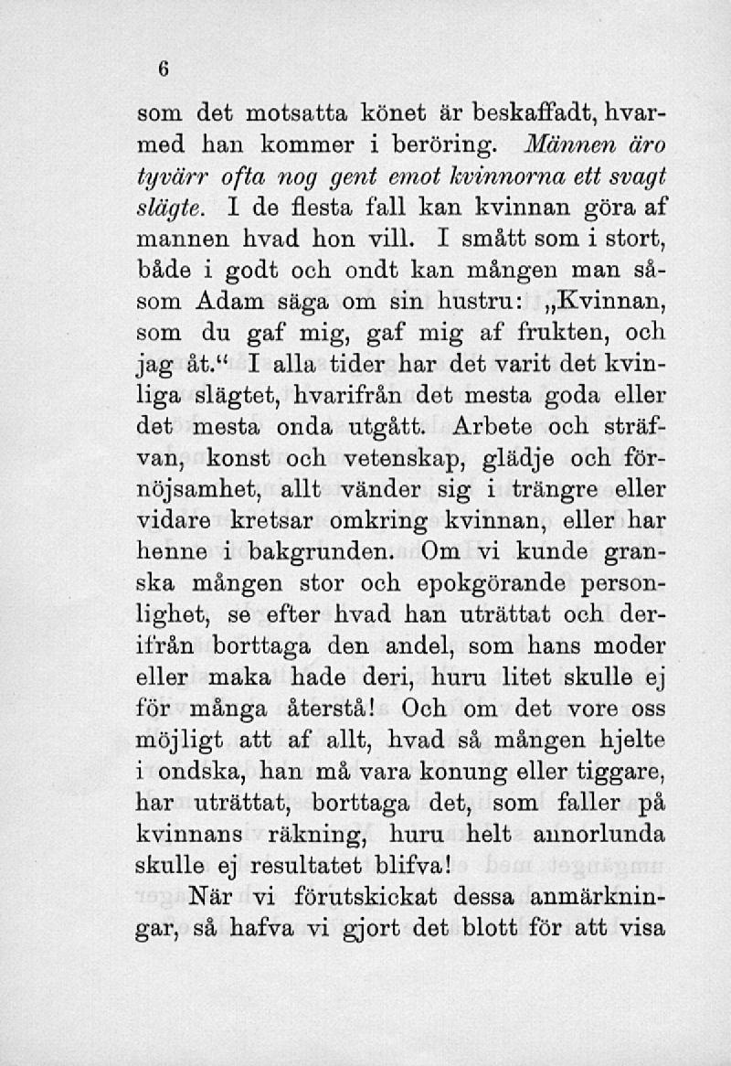 som det motsatta könet är beskaffadt, hvarmed han kommer i beröring. Männen äro tyvärr ofta nog gent emot kvinnorna ett svagt slägte. I de flesta fall kan kvinnan göra af mannen hvad hon vill.