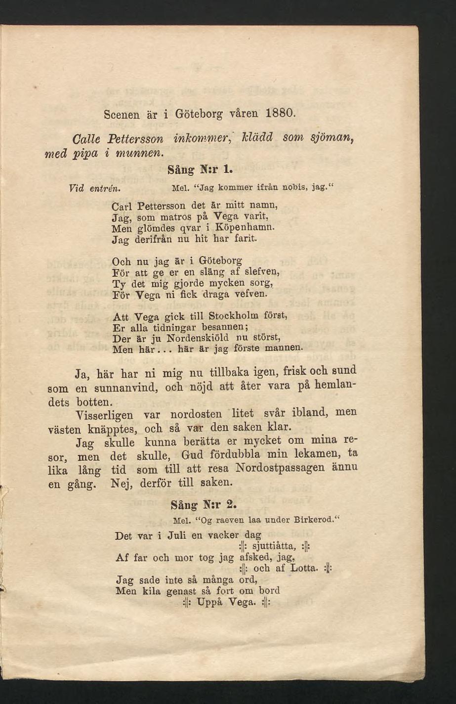 Scenen är i Göteborg våren 1880. Calle Pettersson inkommerklädd som sjöman, med pipa i munnen. Sång N:r 1. Vid entrén. Mel. Jag kommer ifrån nobis, jag.